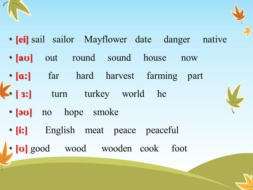 Mayflower date danger native [aʊ] out round sound house now [ɑ:] far hard harvest farming part [ ɜ:] turn turkey world he [əʊ] no hope…