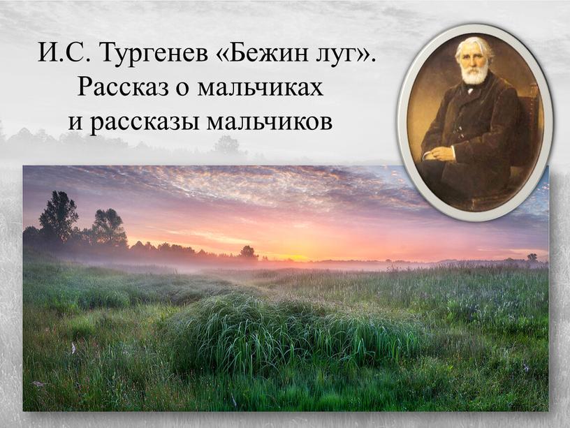 И.С. Тургенев «Бежин луг». Рассказ о мальчиках и рассказы мальчиков