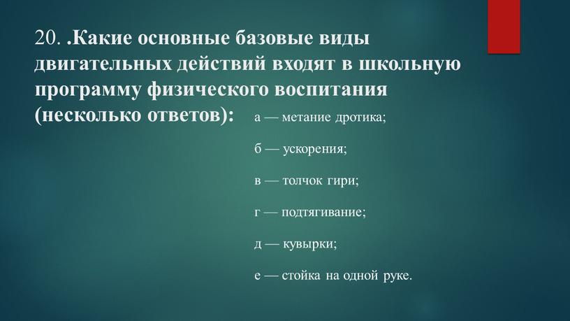 Какие основные базовые виды двигательных действий входят в школьную программу физического воспитания (несколько ответов): а — метание дротика; б — ускорения; в — толчок гири;…