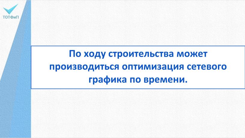 По ходу строительства может производиться оптимизация сете­вого графика по времени