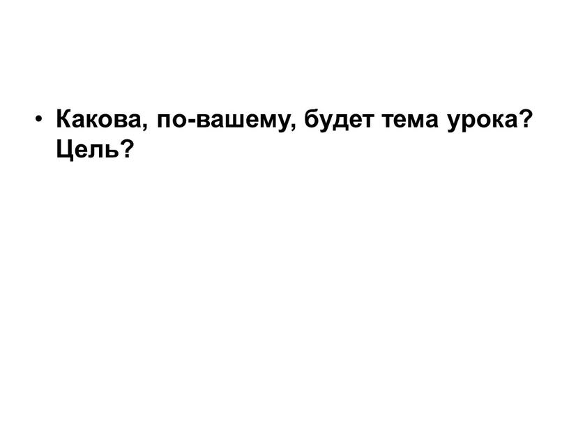 Какова, по-вашему, будет тема урока?