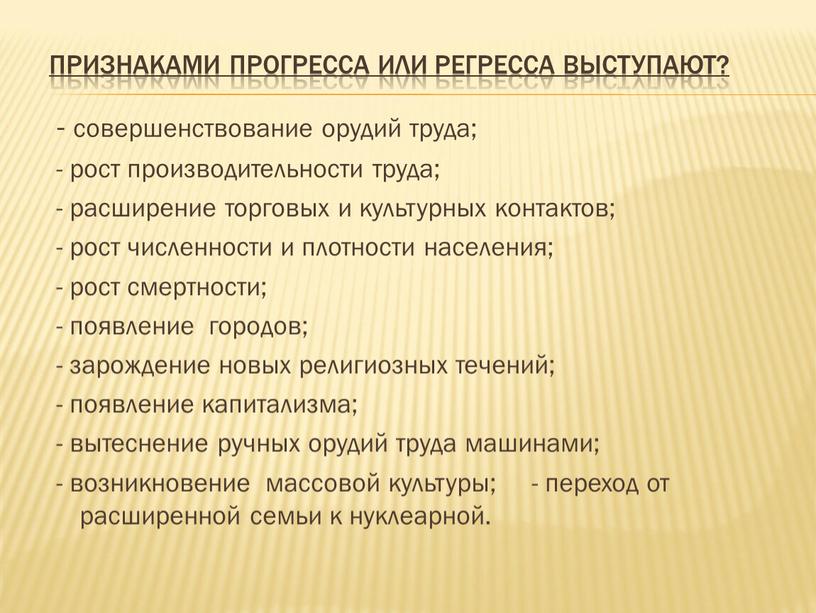 Признаками прогресса или регресса выступают? - совершенствование орудий труда; - рост производительности труда; - расширение торговых и культурных контактов; - рост численности и плотности населения;…