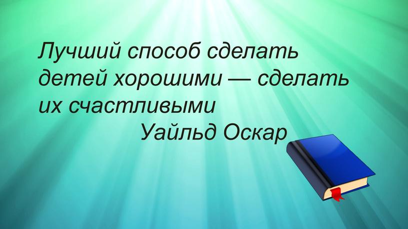 Лучший способ сделать детей хорошими — сделать их счастливыми