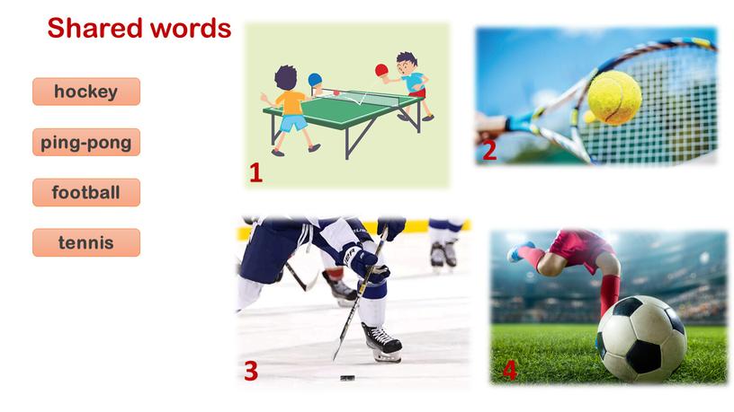 Shared words 1 2 3 4 hockey ping-pong football tennis