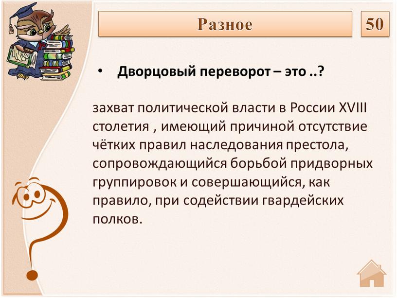 России XVIII столетия , имеющий причиной отсутствие чётких правил наследования престола, сопровождающийся борьбой придворных группировок и совершающийся, как правило, при содействии гвардейских полков