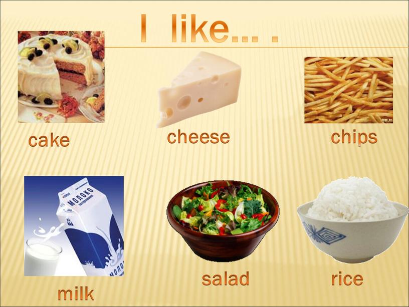 cake cheese chips milk salad rice I like… .