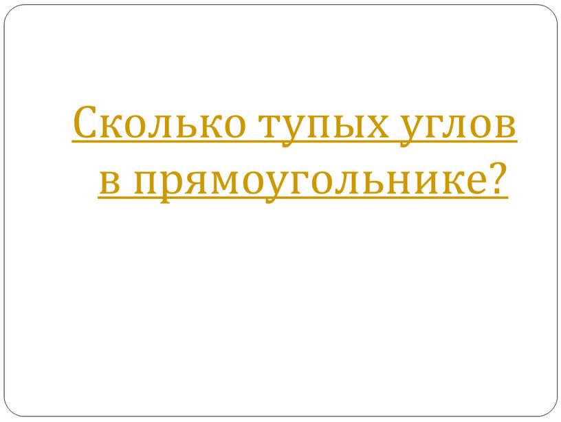 Сколько тупых углов в прямоугольнике?