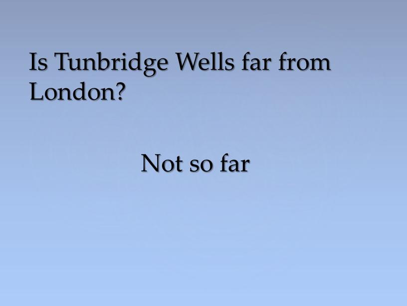 Is Tunbridge Wells far from London?