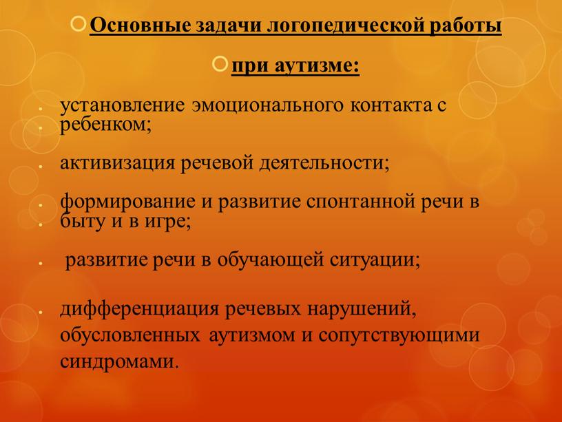 Основные задачи логопедической работы при аутизме: установление эмоционального контакта с ребенком; активизация речевой деятельности; формирование и развитие спонтанной речи в быту и в игре; развитие…