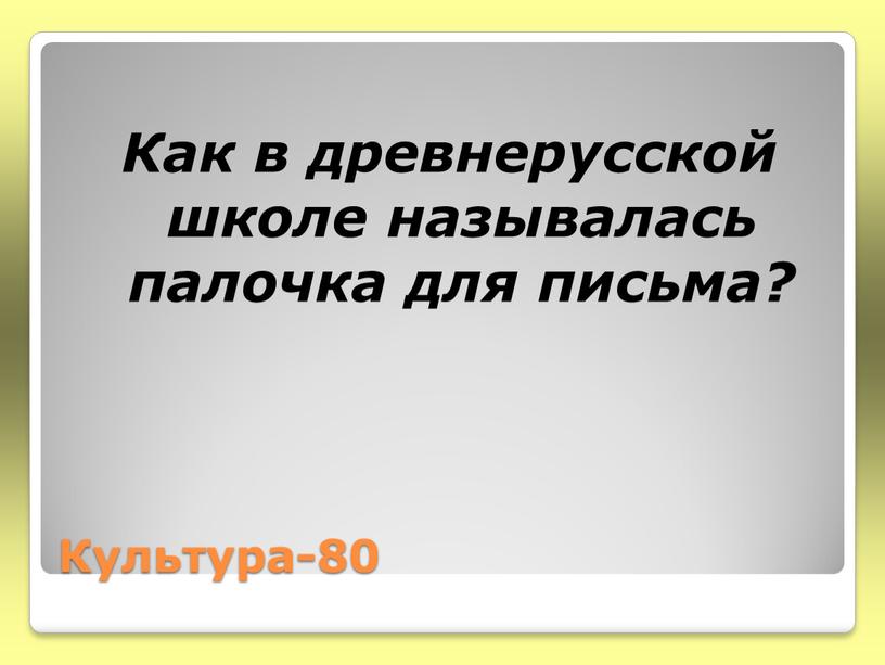 Культура-80 Как в древнерусской школе называлась палочка для письма?