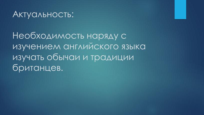 Актуальность: Необходимость наряду с изучением английского языка изучать обычаи и традиции британцев