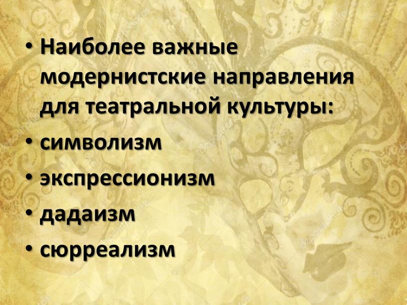 Наиболее важные модернистские направления для театральной культуры: символизм экспрессионизм дадаизм сюрреализм