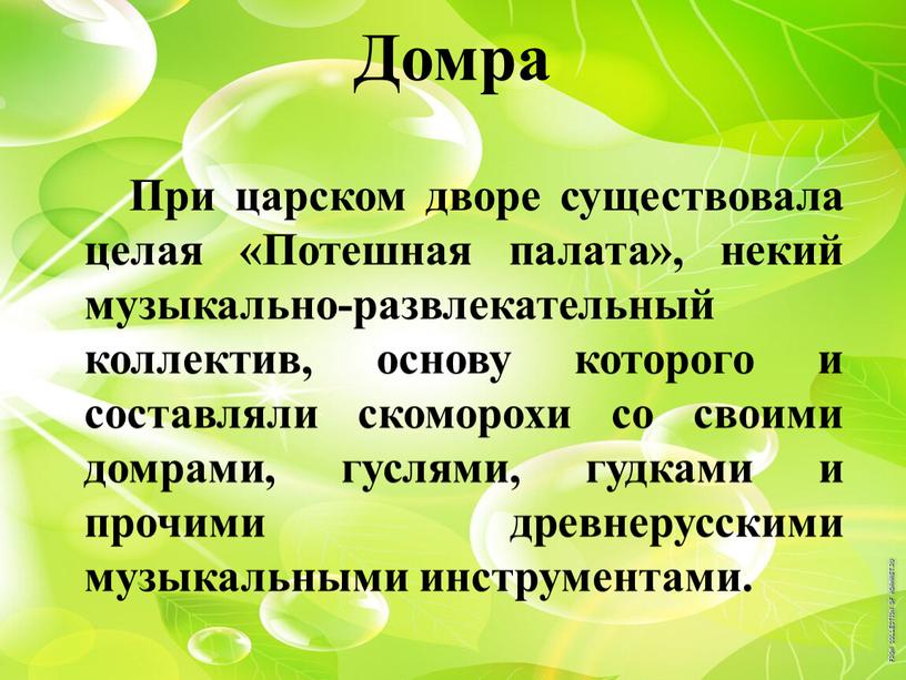 Домра При царском дворе существовала целая «Потешная палата», некий музыкально-развлекательный коллектив, основу которого и составляли скоморохи со своими домрами, гуслями, гудками и прочими древнерусскими музыкальными…