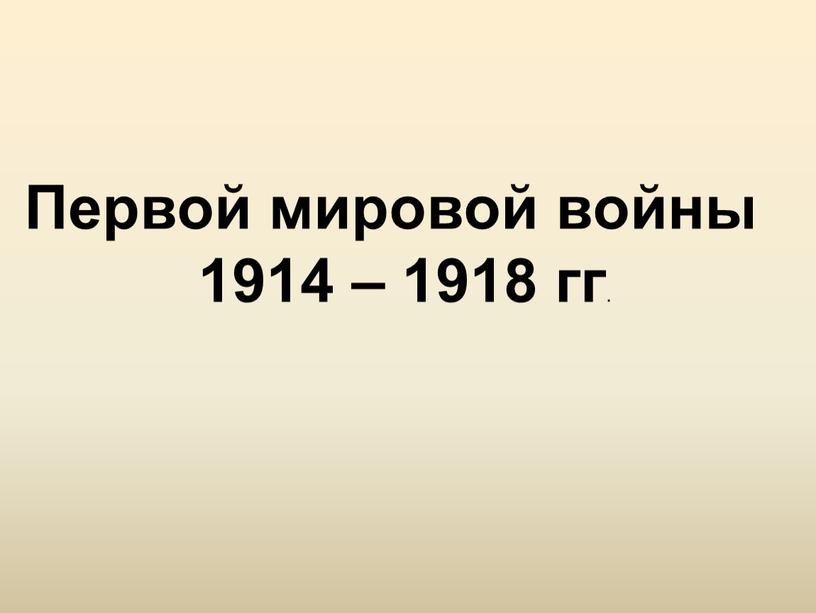 Первой мировой войны 1914 – 1918 гг