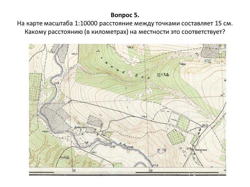 Вопрос 5. На карте масштаба 1:10000 расстояние между точками составляет 15 см