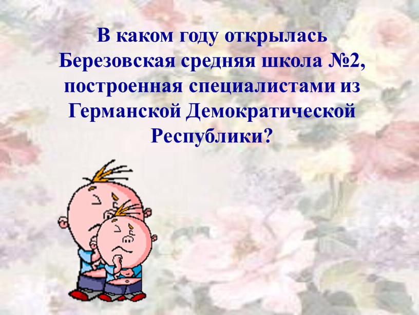 В каком году открылась Березовская средняя школа №2, построенная специалистами из