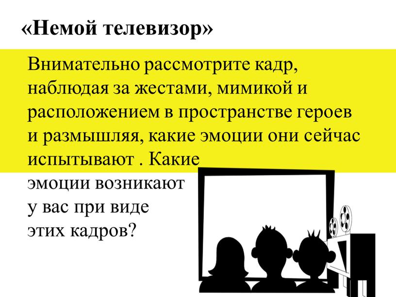 Немой телевизор» Внимательно рассмотрите кадр, наблюдая за жестами, мимикой и расположением в пространстве героев и размышляя, какие эмоции они сейчас испытывают