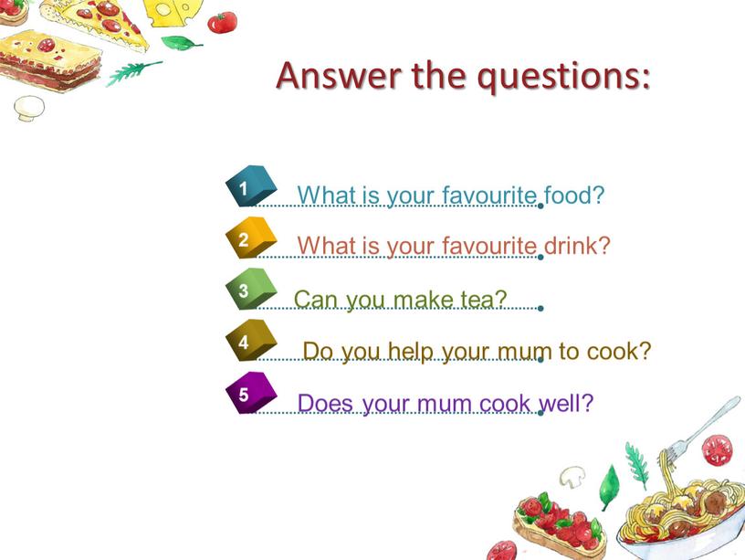 Answer the questions: 4 What is your favourite food? 1 2 3 5