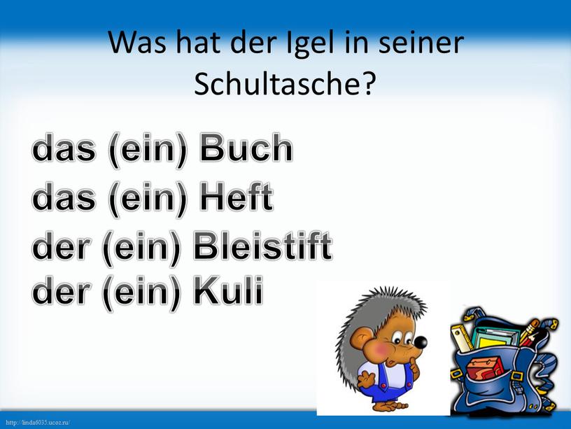 Was hat der Igel in seiner Schultasche? das (ein)