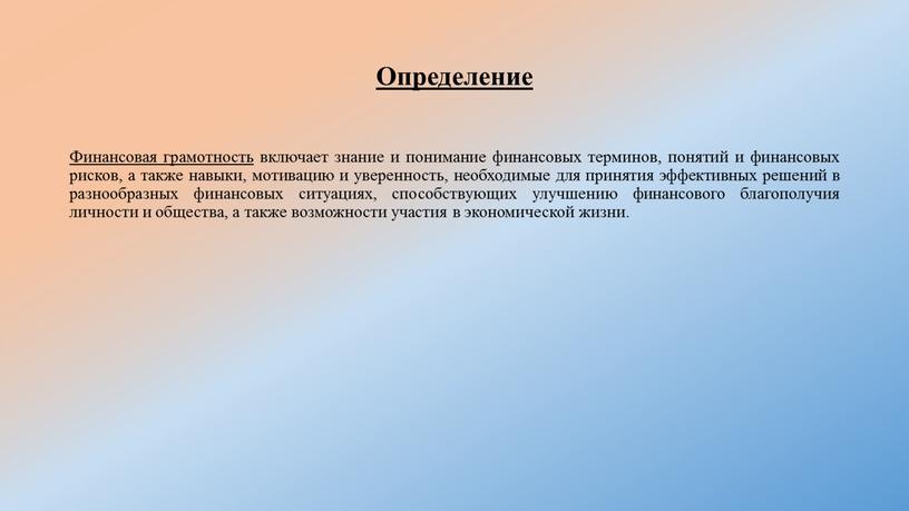 Определение Финансовая грамотность включает знание и понимание финансовых терминов, понятий и финансовых рисков, а также навыки, мотивацию и уверенность, необходимые для принятия эффективных решений в…