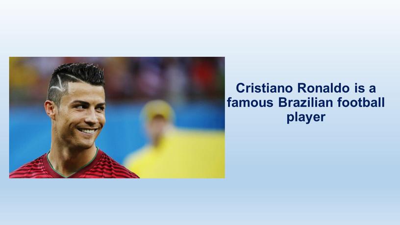 Cristiano Ronaldo is a famous Brazilian football player