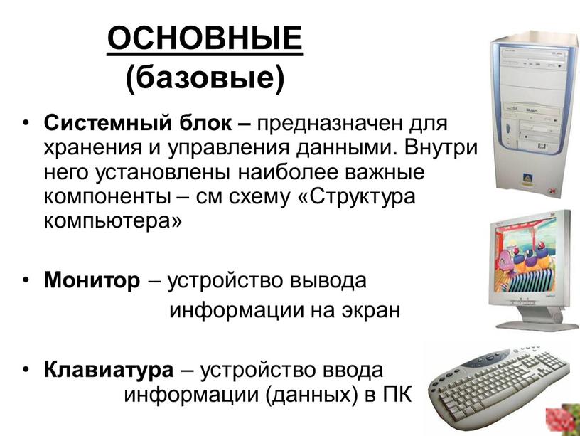 ОСНОВНЫЕ (базовые) Системный блок – предназначен для хранения и управления данными