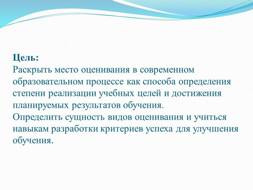 Цель: Раскрыть место оценивания в современном образовательном процессе как способа определения степени реализации учебных целей и достижения планируемых результатов обучения