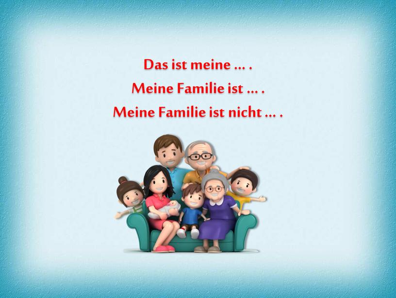 Das ist meine … . Meine Familie ist …