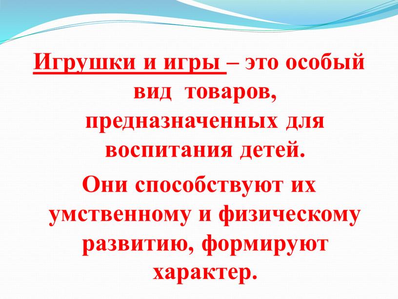 Игрушки и игры – это особый вид товаров, предназначенных для воспитания детей