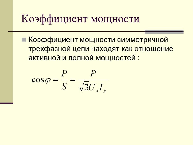 Коэффициент мощности Коэффициент мощности симметричной трехфазной цепи находят как отношение активной и полной мощностей :