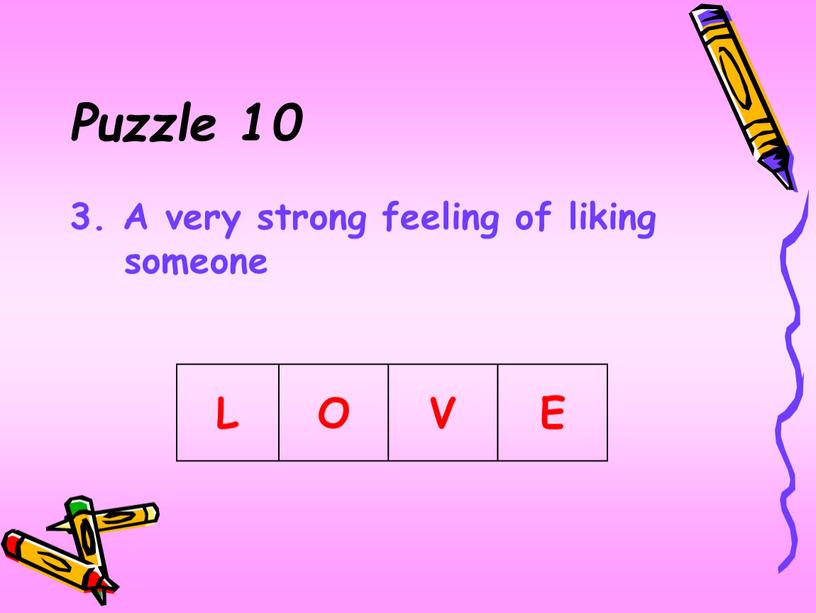 Puzzle 10 3. A very strong feeling of liking someone