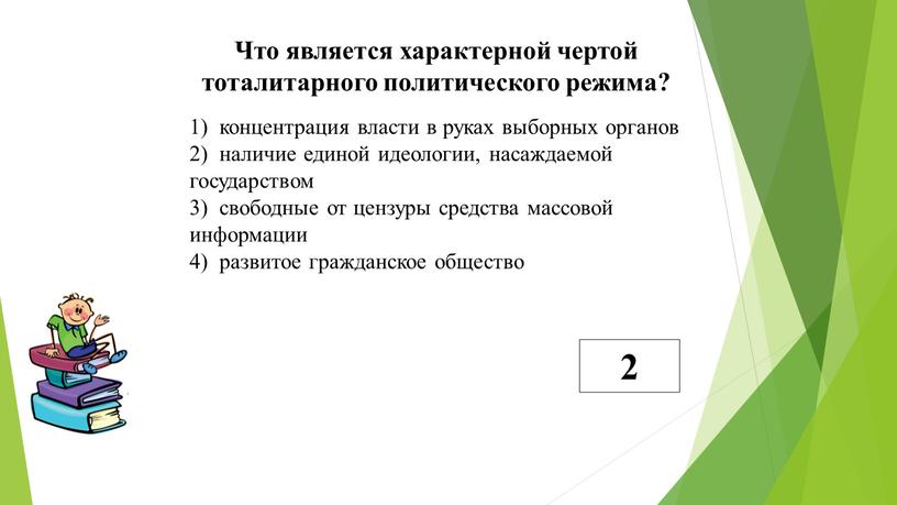 Что является характерной чертой тоталитарного политического режима? 1) концентрация власти в руках выборных органов 2) наличие единой идеологии, насаждаемой государством 3) свободные от цензуры средства…