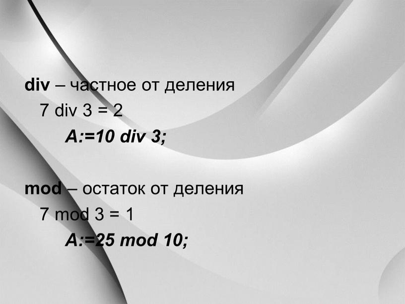 A:=10 div 3; mod – остаток от деления 7 mod 3 = 1