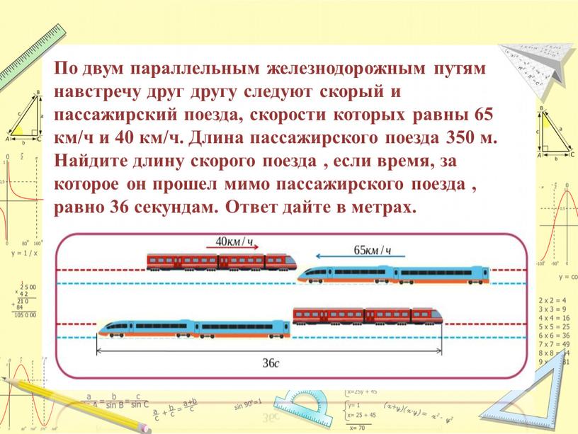 По двум параллельным железнодорожным путям навстречу друг другу следуют скорый и пассажирский поезда, скорости которых равны 65 км/ч и 40 км/ч