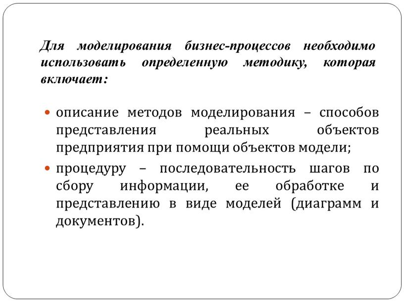 Для моделирования бизнес-процессов необходимо использовать определенную методику, которая включает: описание методов моделирования – способов представления реальных объектов предприятия при помощи объектов модели; процедуру – последовательность…