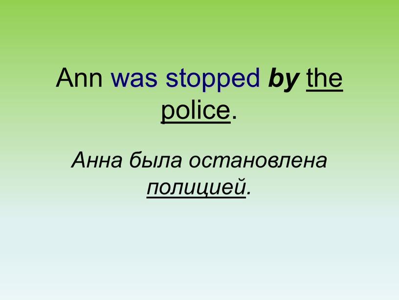 Ann was stopped by the police