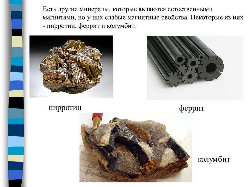 Есть другие минералы, которые являются естественными магнитами, но у них слабые магнитные свойства