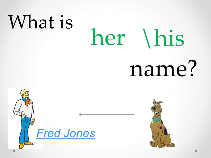 What is her \his name? Fred Jones