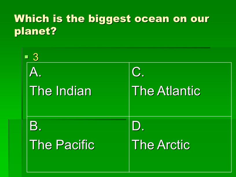Which is the biggest ocean on our planet? 3