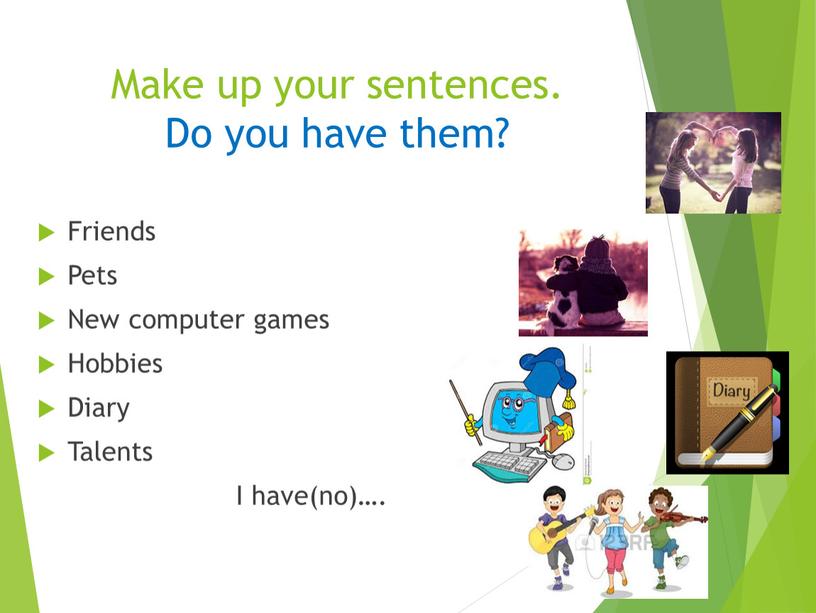 Make up your sentences. Do you have them?