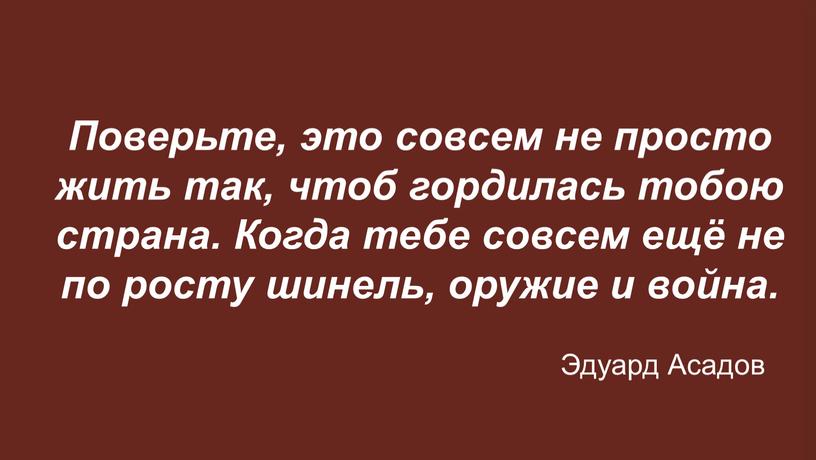 Поверьте, это совсем не просто жить так, чтоб гордилась тобою страна