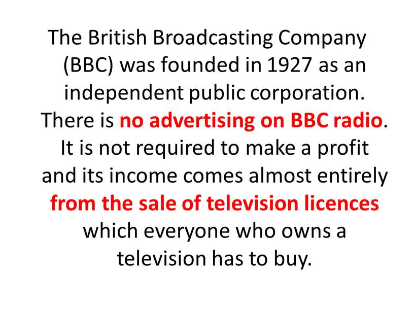 The British Broadcasting Company (BBC) was founded in 1927 as an independent public corporation