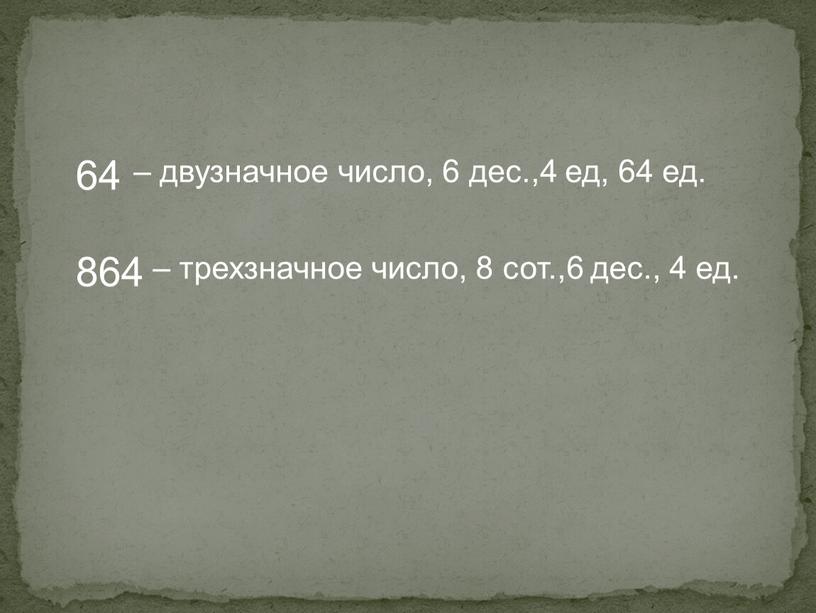 64 864 – двузначное число, 6 дес.,4 ед, 64 ед. – трехзначное число, 8 сот.,6 дес., 4 ед.