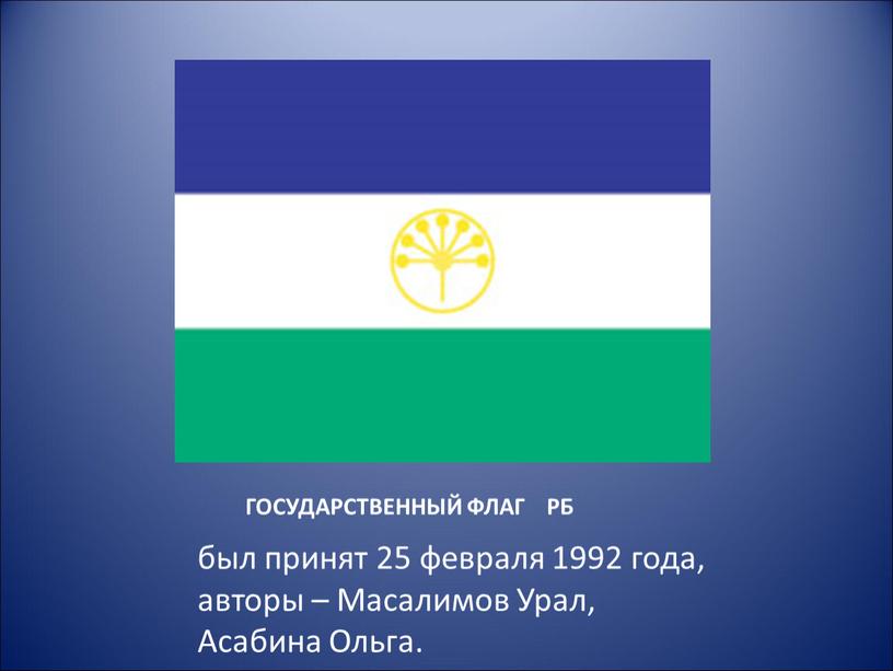 ГОСУДАРСТВЕННЫЙ ФЛАГ РБ был принят 25 февраля 1992 года, авторы –