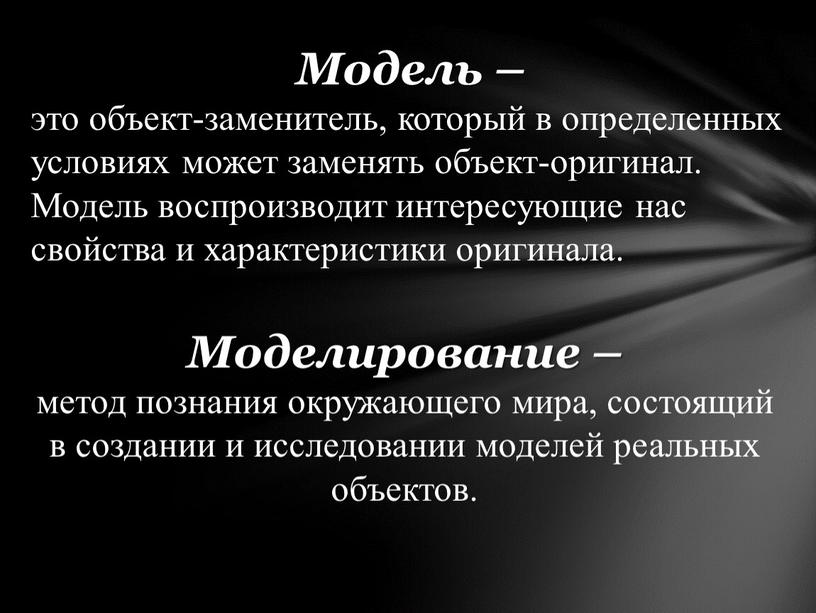 Модель – это объект-заменитель, который в определенных условиях может заменять объект-оригинал