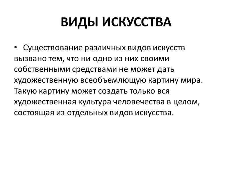 ВИДЫ ИСКУССТВА Существование различных видов искусств вызвано тем, что ни одно из них своими собственными средствами не может дать художественную всеобъемлющую картину мира