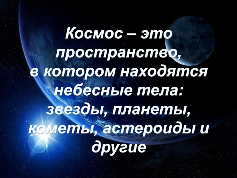 Космос – это пространство, в котором находятся небесные тела: звезды, планеты, кометы, астероиды и другие