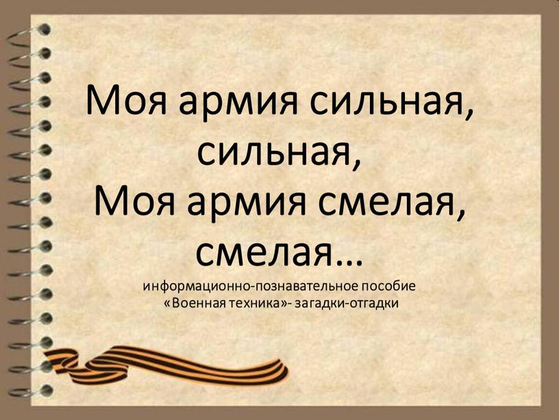 Моя армия сильная, сильная, Моя армия смелая, смелая… информационно-познавательное пособие «Военная техника»- загадки-отгадки