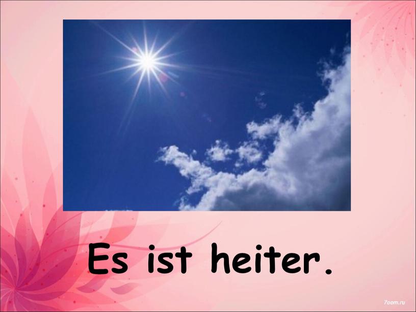 Es ist heiter.