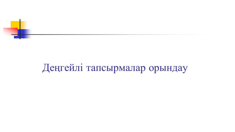 Деңгейлі тапсырмалар орындау